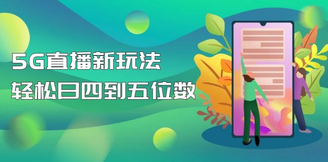 【抖音热门】外边卖1980的5G直播新玩法，轻松日四到五位数【详细玩法教程】-科景网创