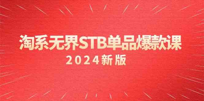 淘系 无界STB单品爆款课（2024）付费带动免费的核心逻辑，万相台无界关…-科景网创