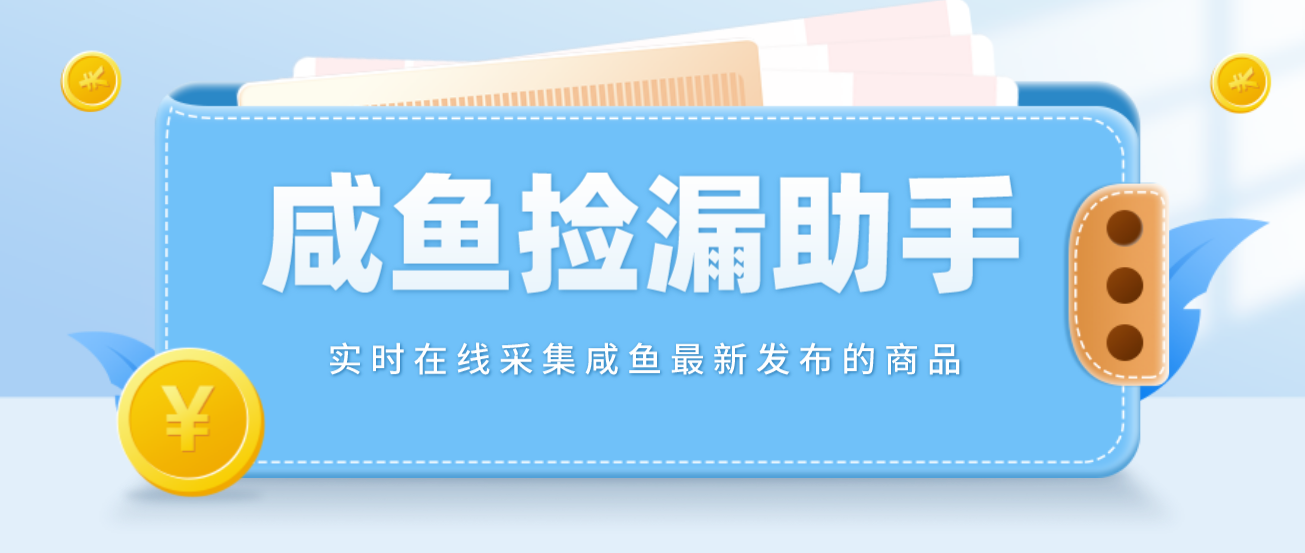 【捡漏神器】实时在线采集咸鱼最新发布的商品 咸鱼助手捡漏软件(软件+教程)-科景网创