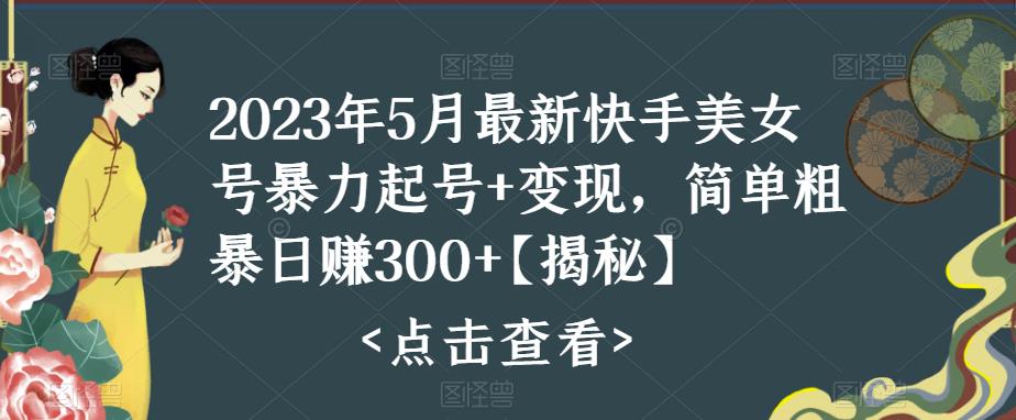 快手暴力起号+变现2023五月最新玩法，简单粗暴 日入300+-科景网创