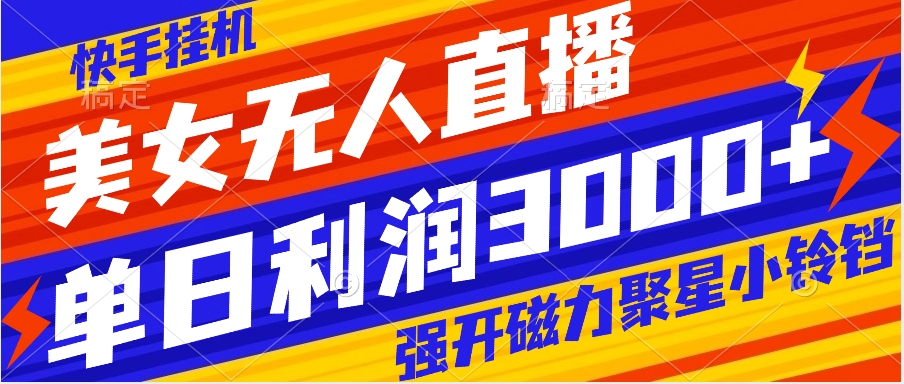 快手挂机，美女无人直播，强开磁力聚星小铃铛，日入3000+-科景网创