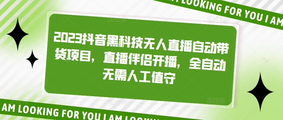 2023抖音黑科技无人直播自动带货项目，直播伴侣开播，全自动无需人工值守-科景网创
