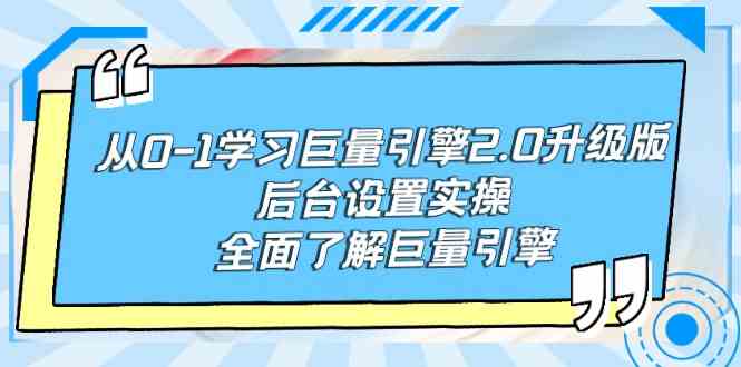 从0-1学习巨量引擎-2.0升级版后台设置实操，全面了解巨量引擎-科景网创