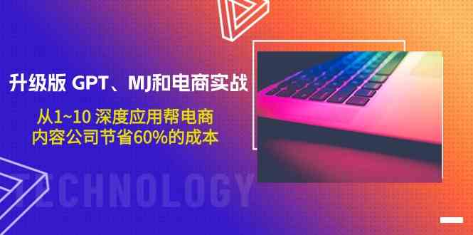 升级版 GPT、MJ和电商实战，从1~10 深度应用帮电商、内容公司节省60%的成本-科景网创