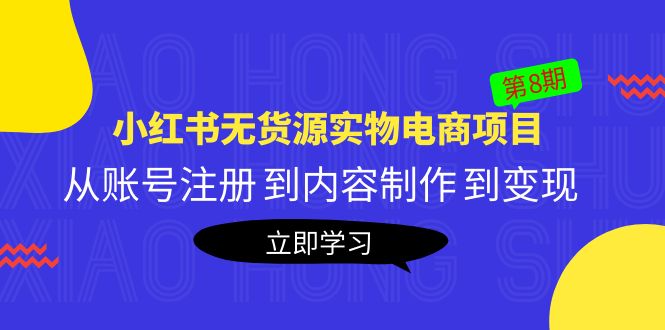 黄岛主《小红书无货源实物电商项目》第8期：从账号注册 到内容制作 到变现-科景网创