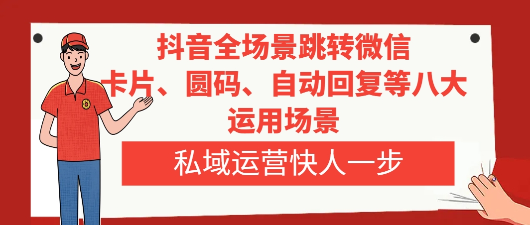 抖音全场景跳转微信，卡片/圆码/自动回复等八大运用场景，私域运营快人一步-科景网创