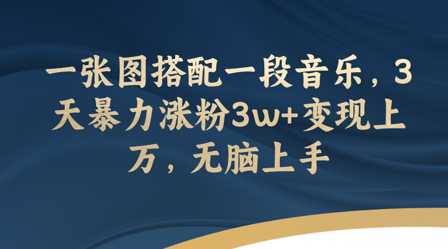 一张图搭配一段音乐，3天暴力涨粉3w+变现上万，无脑上手-科景网创
