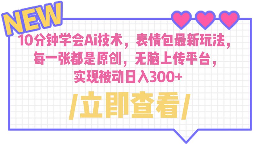 10分钟学会Ai技术，表情包最新玩法，每一张都是原创 无脑上传平台 日入300+-科景网创