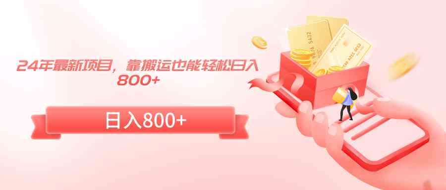 24年最新项目，靠搬运也能轻松日入800+-科景网创