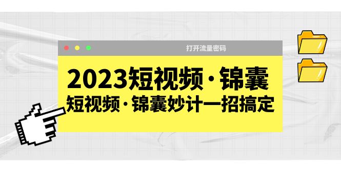 2023短视频·锦囊，短视频·锦囊妙计一招搞定，打开流量密码！-科景网创