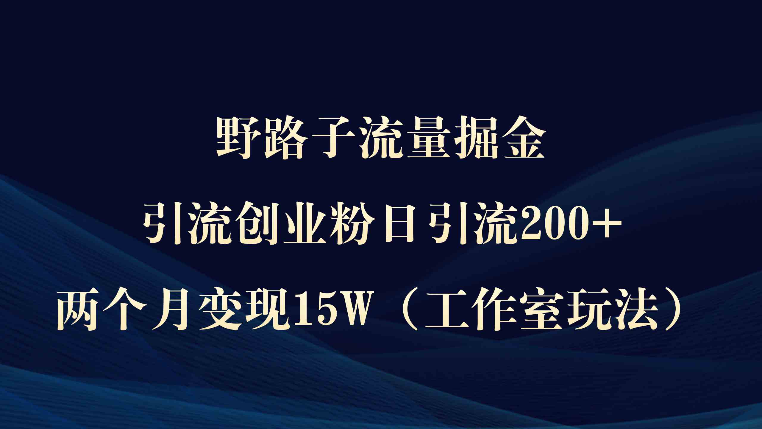 野路子流量掘金，引流创业粉日引流200+，两个月变现15W（工作室玩法））-科景网创