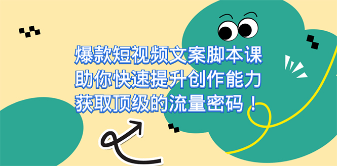 爆款短视频文案脚本课，助你快速提升创作能力，获取顶级的流量密码！-科景网创