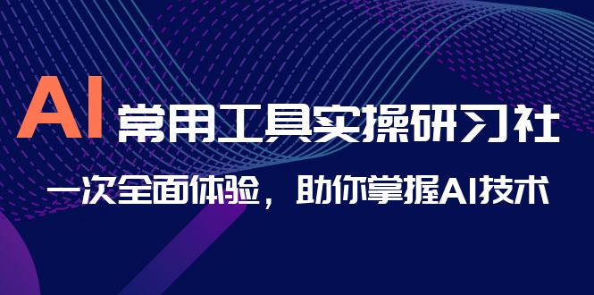 AI-常用工具实操研习社，一次全面体验，助你掌握AI技术-科景网创