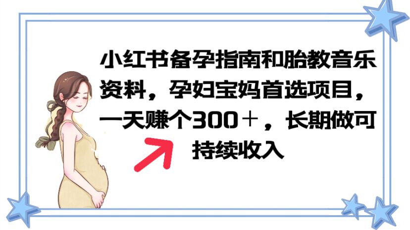小红书备孕指南和胎教音乐资料 孕妇宝妈首选项目 一天赚个300＋长期可做-科景网创