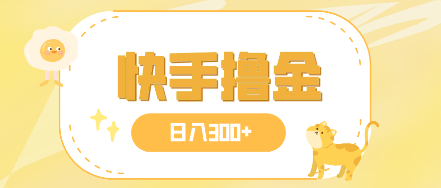 日入300+，快手撸金项目，可矩阵-科景网创