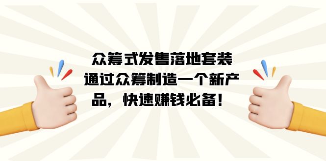 众筹式·发售落地套装：通过众筹制造一个新产品，快速赚钱必备！-科景网创