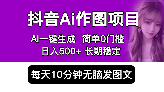 抖音Ai作图项目 Ai手机app一键生成图片 0门槛 每天10分钟发图文 日入500+-科景网创
