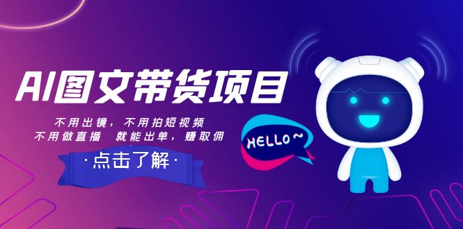 AI图文带货项目：不用出镜，不用拍短视频，不用做直播  就能出单，赚取佣金-科景网创