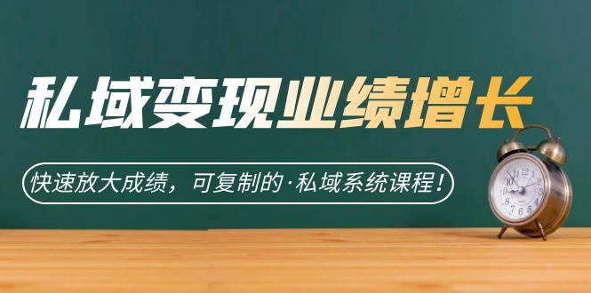 私域·变现业绩增长：快速放大成绩，可复制的·私域系统课程！-科景网创