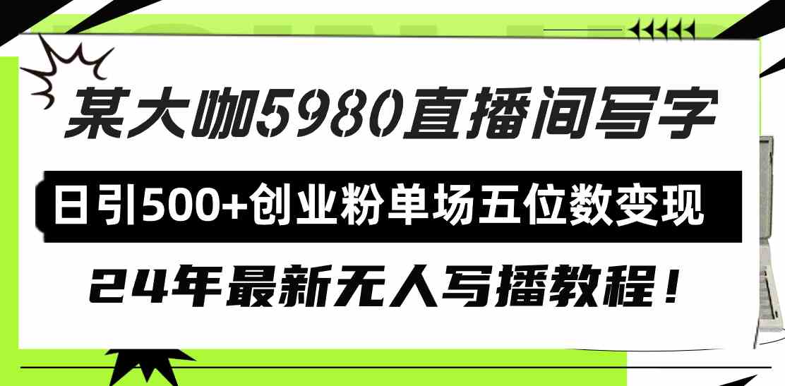 直播间写写字日引500+创业粉，24年最新无人写播教程！单场五位数变现-科景网创