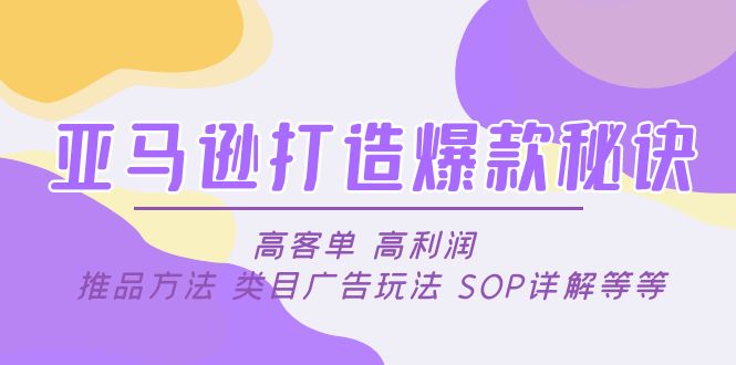 亚马逊打造爆款秘诀：高客单 高利润 推品方法 类目广告玩法 SOP详解等等-科景网创