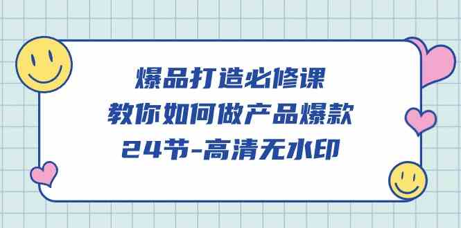 爆品 打造必修课，教你如何-做产品爆款（24节-高清无水印）-科景网创