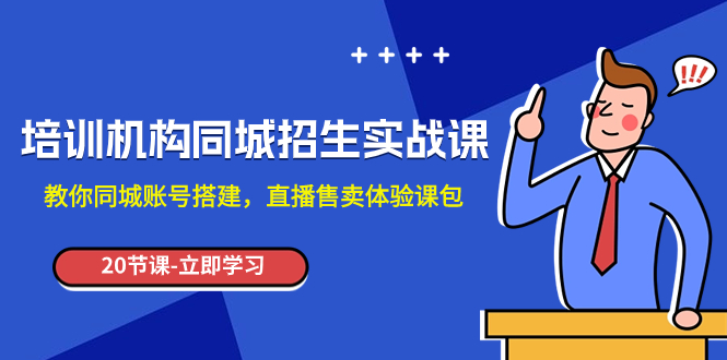 培训机构-同城招生实操课，教你同城账号搭建，直播售卖体验课包-科景网创