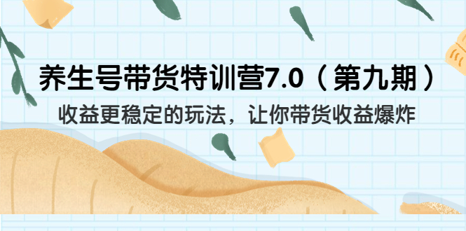 养生号带货特训营7.0收益更稳定的玩法 让你带货收益爆炸（11节）-科景网创