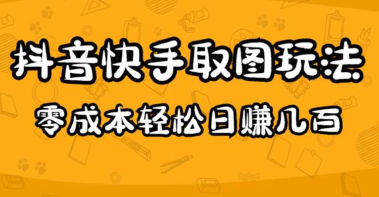 2023抖音快手取图玩法：一个人在家就能做，超简单，0成本日赚几百-科景网创