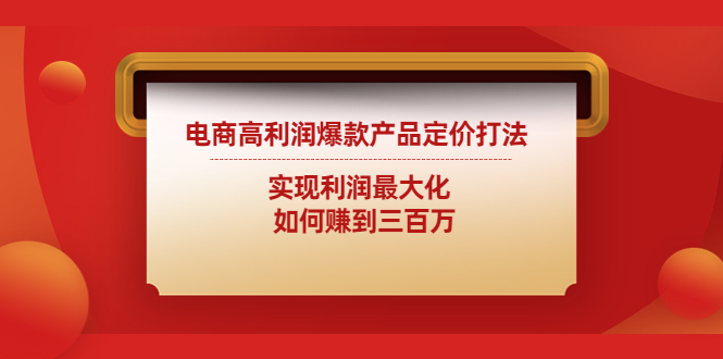 电商高利润爆款产品定价打法：实现利润最大化  如何赚到三百万-科景网创