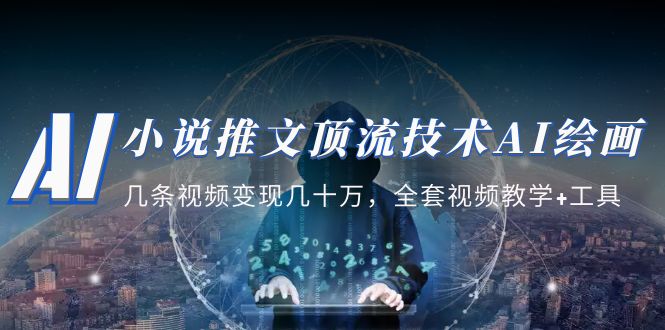 小说推文·顶流技术AI绘画教学：几条视频变现几十万，全套视频教学+工具-科景网创