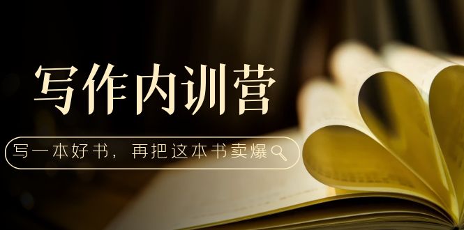 写作内训营：百万级大佬教你如何写一本好书，再把这本书卖爆！-科景网创