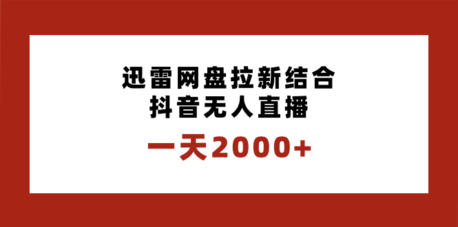 一天2000+迅雷网盘拉新结合抖音无人直播，独创玩法保姆级教学-科景网创