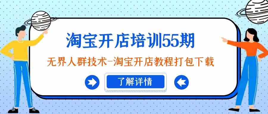 淘宝开店培训55期：无界人群技术-淘宝开店教程打包下载-科景网创