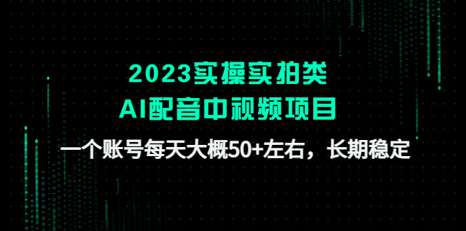 2023实操实拍类AI配音中视频项目，一个账号每天大概50+左右，长期稳定-科景网创