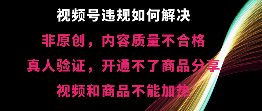 视频号违规【非原创，内容质量不合格，真人验证，开不了商品分享，不能…-科景网创