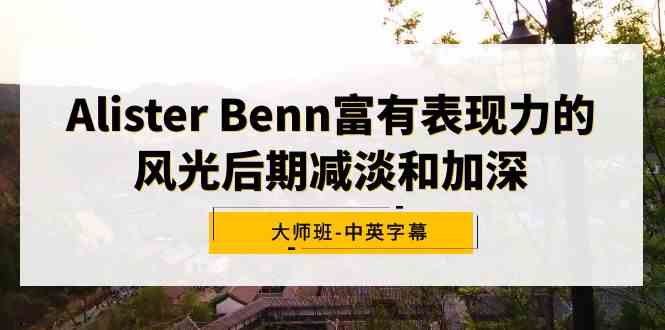 Alister Benn富有表现力的风光后期减淡和加深大师班-中英字幕-科景网创