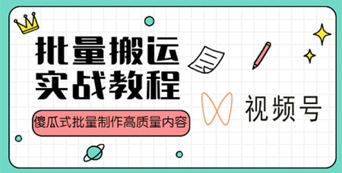 视频号批量搬运实战赚钱教程，傻瓜式批量制作高质量内容【附视频教程+PPT】-科景网创