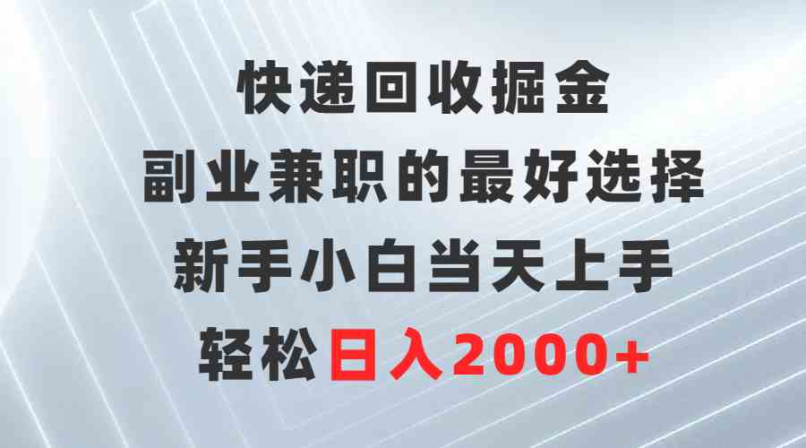 快递回收掘金，副业兼职的最好选择，新手小白当天上手，轻松日入2000+-科景网创