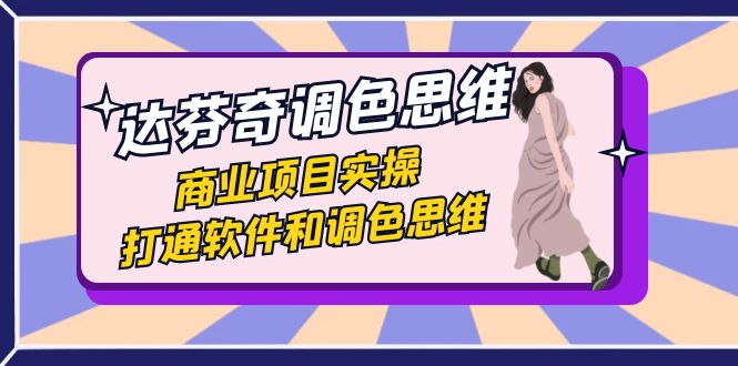 达芬奇-调色思维，商业项目实操，打通软件和调色思维（37节课）-科景网创