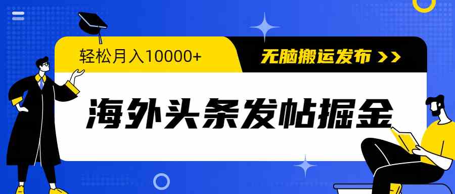 海外头条发帖掘金，轻松月入10000+，无脑搬运发布，新手小白无门槛-科景网创