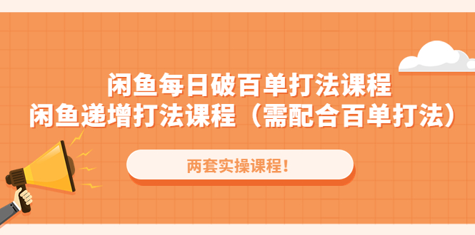 闲鱼每日破百单打法实操课程+闲鱼递增打法课程（需配合百单打法）-科景网创