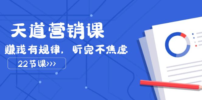 天道-营销课2023，赚钱有规律，听完不焦虑（22节课）-科景网创