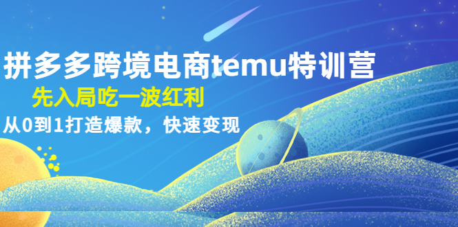 拼多多跨境电商temu特训营：先入局吃一波红利，从0到1打造爆款，快速变现-科景网创