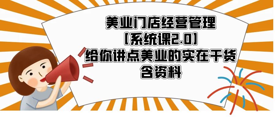 美业门店经营管理【系统课2.0】给你讲点美业的实在干货，含资料-科景网创