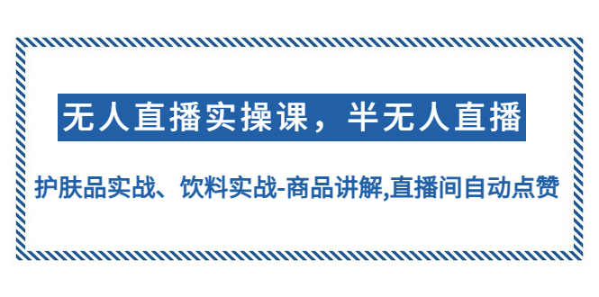无人直播实操，半无人直播、护肤品实战、饮料实战-商品讲解,直播间自动点赞-科景网创