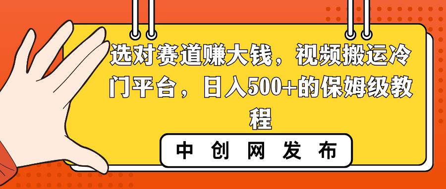选对赛道赚大钱，视频搬运冷门平台，日入500+的保姆级教程-科景网创