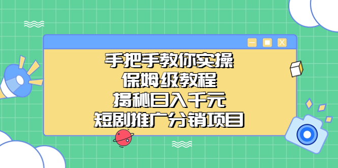 手把手教你实操！保姆级教程揭秘日入千元的短剧推广分销项目-科景网创