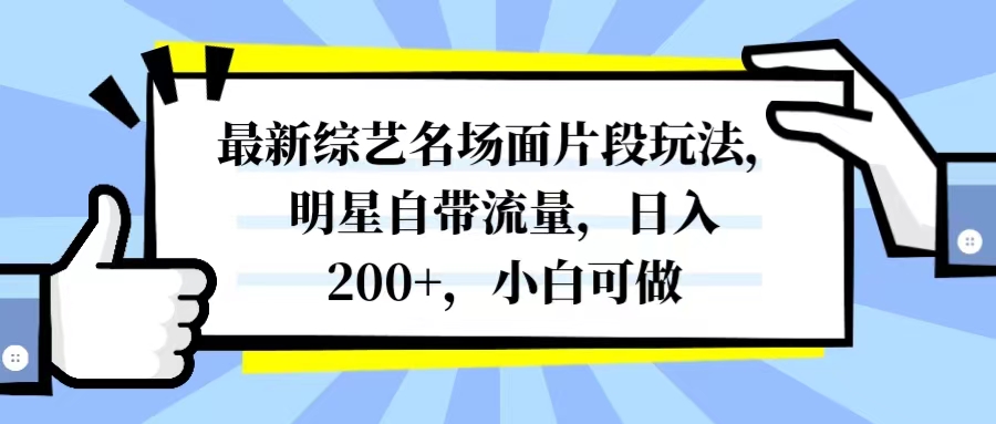 最新综艺名场面片段玩法，明星自带流量，日入200+，小白可做-科景网创