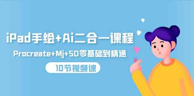 iPad手绘+Ai二合一课程，Procreate+Mj+SD零基础到精通（10节视频课）-科景网创